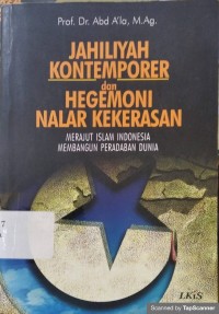 JAHILIAH KONTEMPORER DAN HEGEMONI NALAR KEKERASAN : Merajut islam Indonesia, membangun peradaban dunia