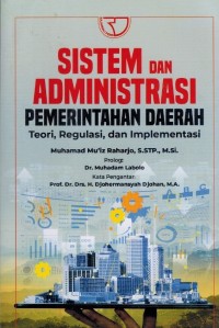 Sistem Dan Administrasi Pemerintahan Daerah (Teori, Regulasi, Dan Implentasi)