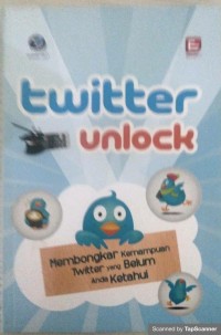 Twitter unlock : membongkar kemampuan twitter yang belum anda ketahui