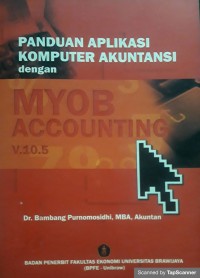 Panduan aplikasi komputer akuntansi dengan MYOB ACCOUNTING v.10.5