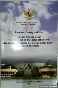 Panduan permasyarakatan undang-undang dasar negara republik indonesia tahun 1945 dan ketetapan majelis permusyawaratan rakyat republik indonesia