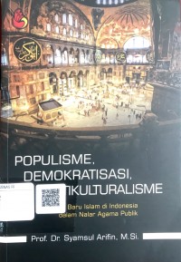 Populisme, demokratisasi, multikulturalisme : Artikulasi baru islam di Indonesia dalam nalar agama publik