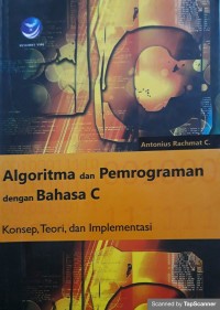 Algoritma dan pemrograman dengan Bahasa C: konsep, teori, & implementasi