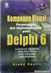 Komponen visual: perancangan dan implementasinya pada delphi 6 lengkap dengan source code dan contoh aplikasinya