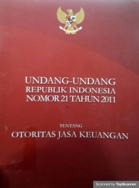 Undang-undang Republik Indonesia Nomor 21 Tahun 2011 : Otoritasi Jasa Keuangan