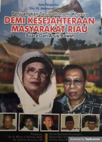 Perjuangan terus otonomi khusus demi kesejhteraan masyarakat Riau suara dari arus bawah