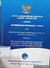 Undang-undang republik Indonesia nomor 14 tahun 2008: tentang keterbukaan informasi publik