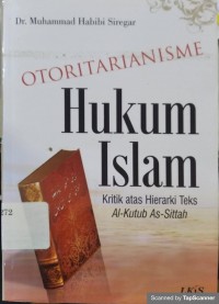 Otoritarianisme Hukum Islam : Kritik Atas Hirarki Teks Al-Kutub As-Sittah