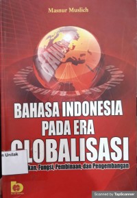 Bahasa Indonesia Pada Era Globalisasi : kedudukan,fungsi,pembinaan dan pengembangan