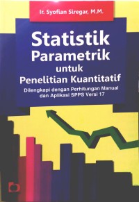 Statistik parametik untuk penelitian kuantitatif: dilengkapi dengan perhitungan manual dan aplikasi SPSS versi 17